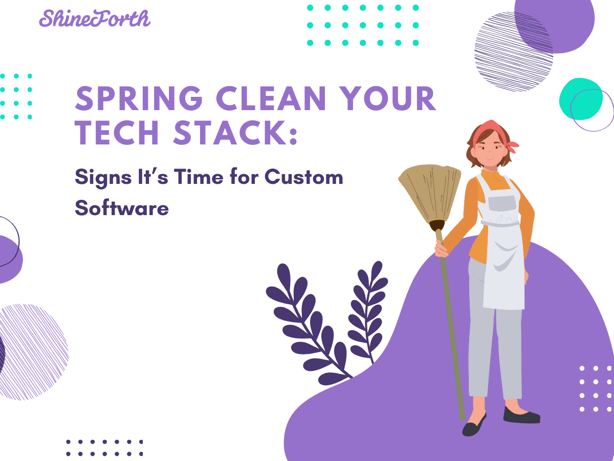 Spring Clean Your Tech Stack: Signs It’s Time for Custom Software