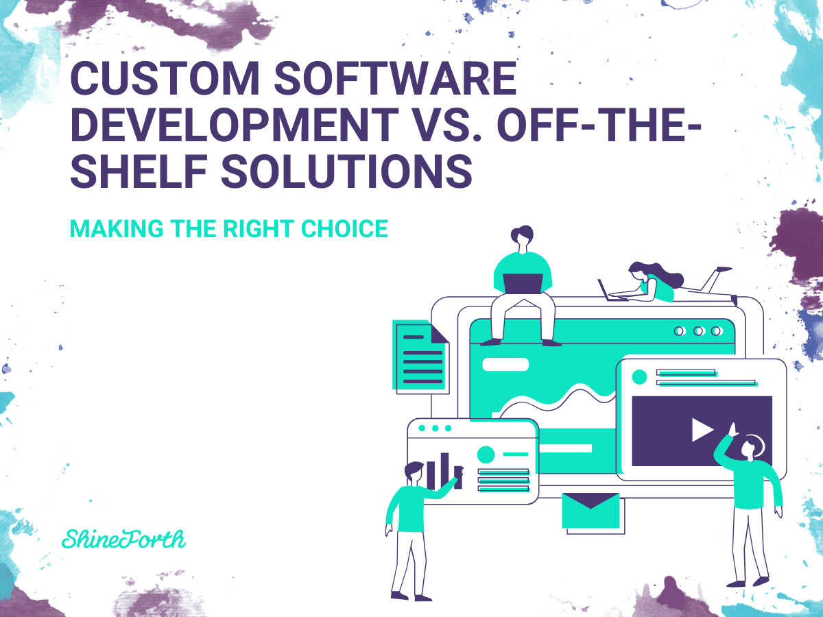 Custom Software Development vs. Off-the-Shelf Solutions: Making the Right Choice