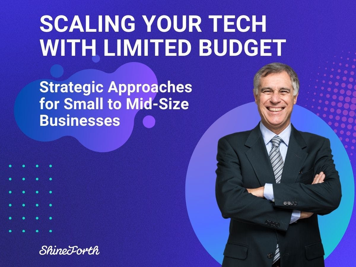 Scaling Your Tech with Limited Budget: Strategic Approaches for Small to Mid-Size Businesses